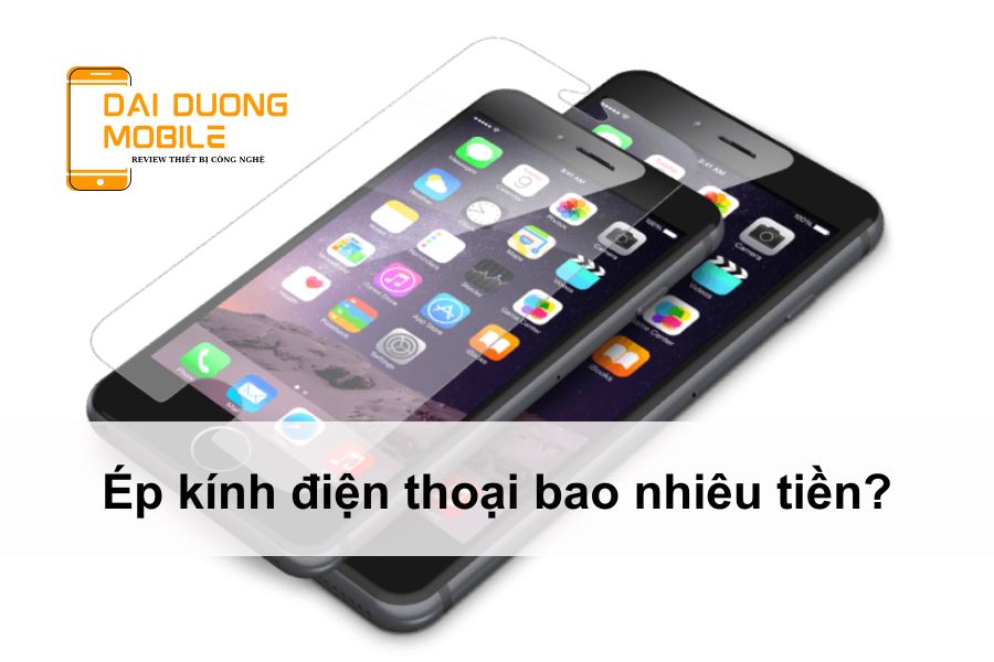 Ép kính điện thoại bao nhiêu tiền