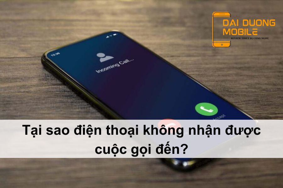 Tại sao điện thoại không nhận được cuộc gọi đến