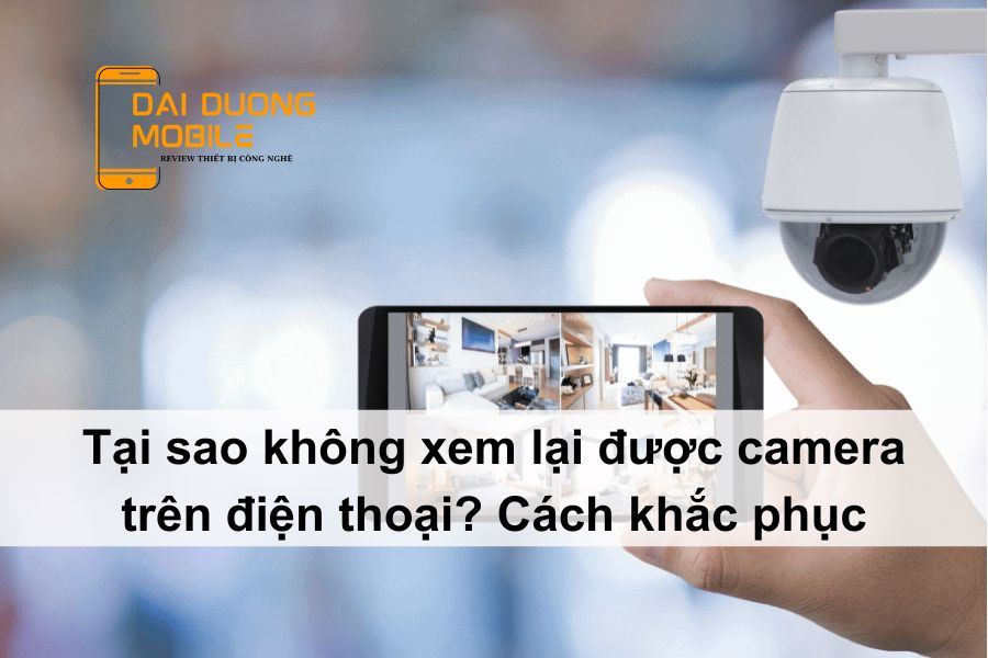 tại sao không xem lại được camera trên điện thoại