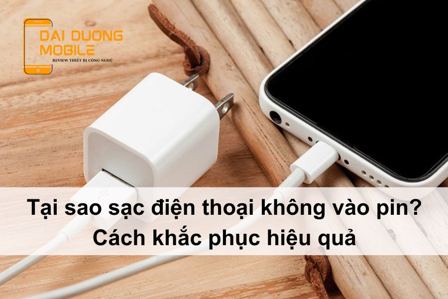 tại sao sạc điện thoại không vào pin